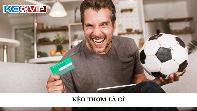Kèo Thơm Là Gì? - Cách Soi Kèo Hiệu Quả Nhất Cùng Keonhacai